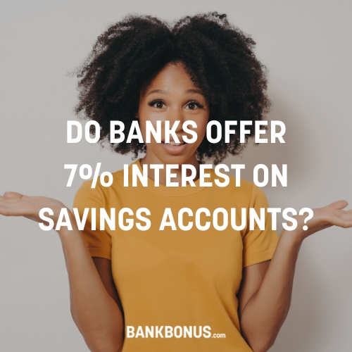 Do Banks Offer 7% Interest On Savings Accounts?