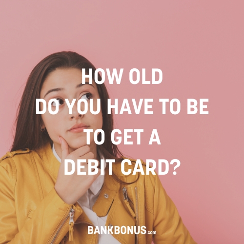 how old do you have to be to get a debit card
