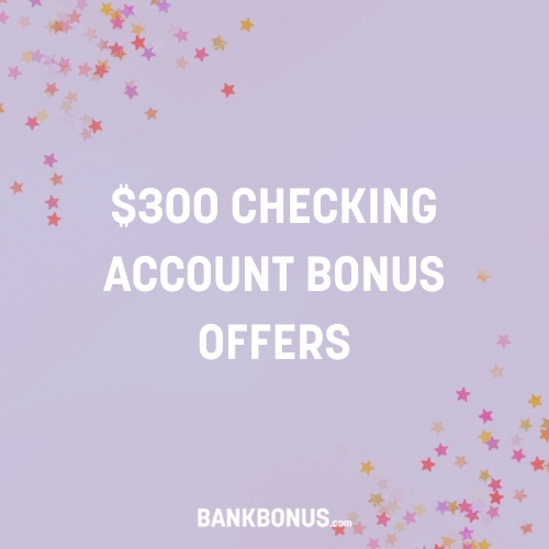 $300 Checking Account Bonus Offers